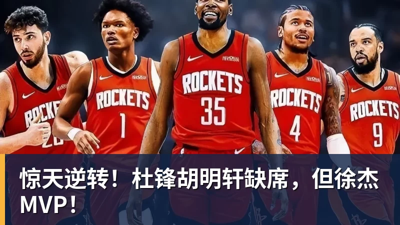 惊天逆转！杜锋胡明轩缺席，但徐杰MVP！
