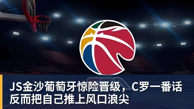 JS金沙葡萄牙惊险晋级,C罗一番话反而把自己推上风口浪尖