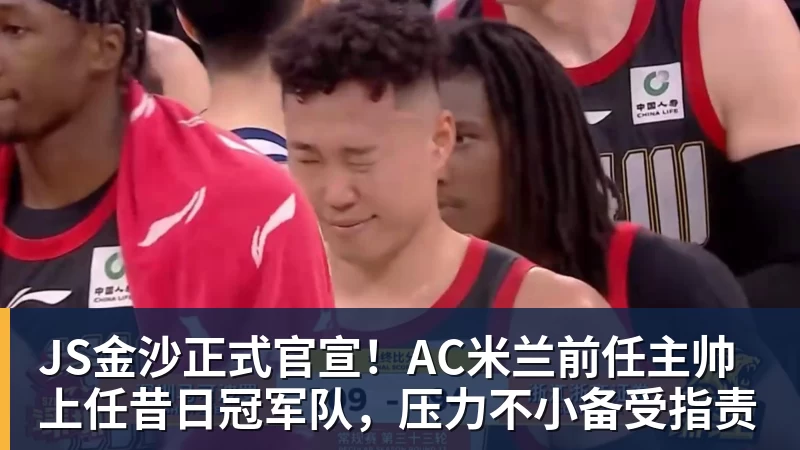 JS金沙正式官宣！AC米兰前任主帅上任昔日冠军队，压力不小备受指责