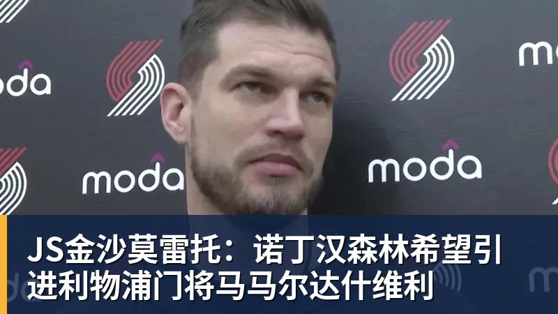 JS金沙莫雷托：诺丁汉森林希望引进利物浦门将马马尔达什维利
