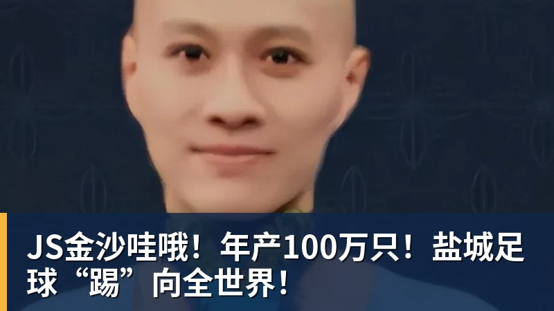 JS金沙哇哦!年产100万只!盐城足球“踢”向全世界!