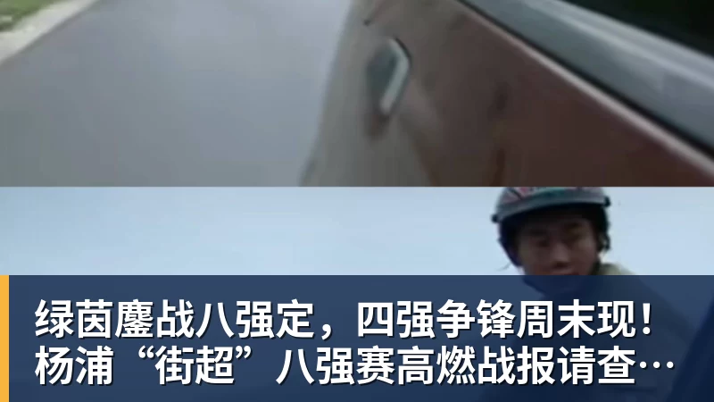 绿茵鏖战八强定，四强争锋周末现！杨浦“街超”八强赛高燃战报请查收→