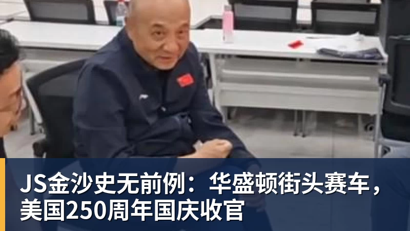 JS金沙史无前例:华盛顿街头赛车,美国250周年国庆收官