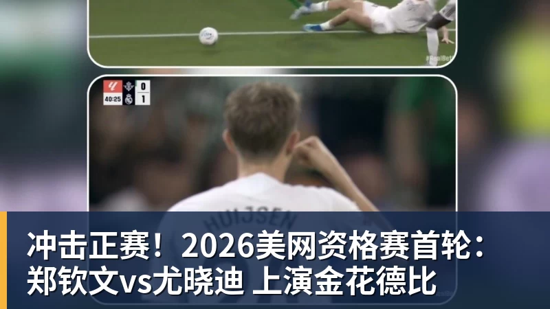 冲击正赛!2026美网资格赛首轮:郑钦文vs尤晓迪 上演金花德比