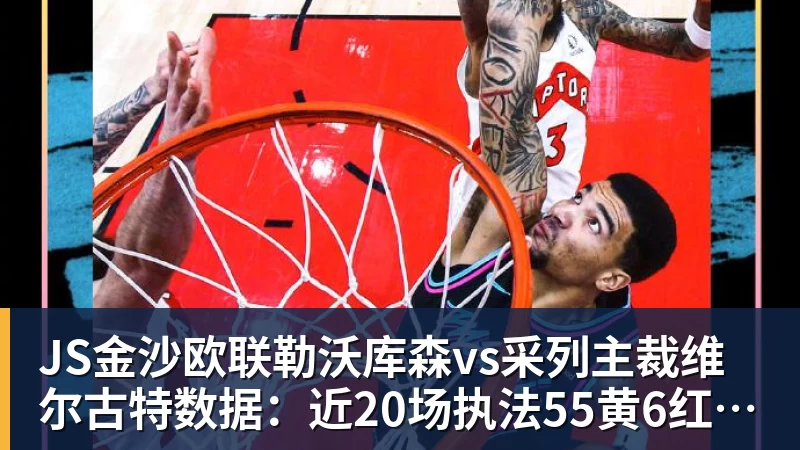 JS金沙欧联勒沃库森vs采列主裁维尔古特数据：近20场执法55黄6红3点
