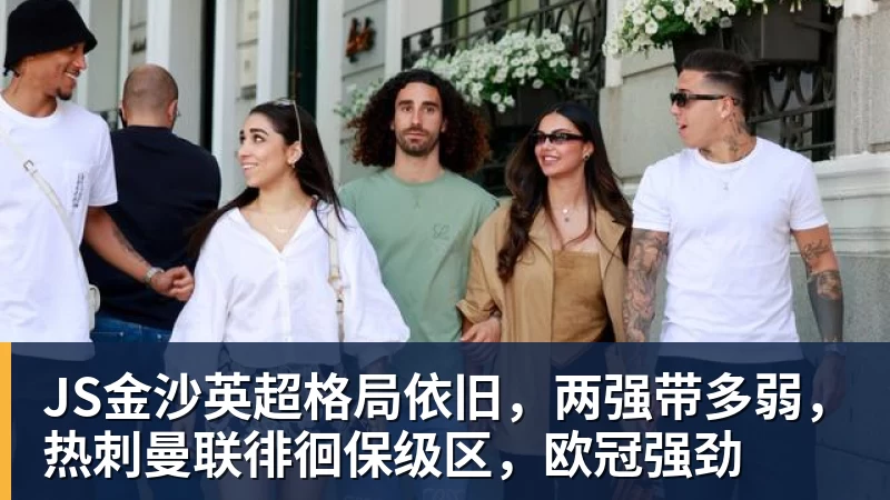 JS金沙英超格局依旧，两强带多弱，热刺曼联徘徊保级区，欧冠强劲