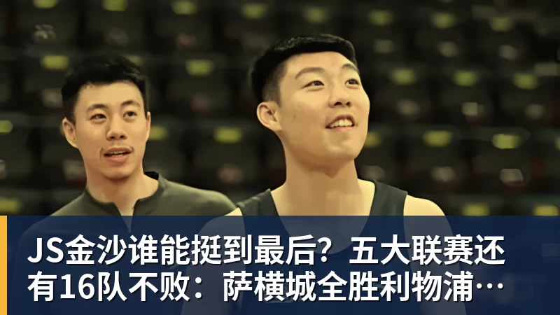 JS金沙谁能挺到最后？五大联赛还有16队不败：萨横城全胜利物浦在列