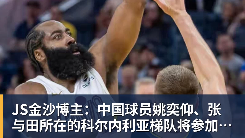 JS金沙博主：中国球员姚奕仰、张与田所在的科尔内利亚梯队将参加梅西杯