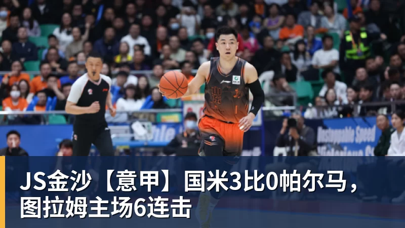 JS金沙【意甲】国米3比0帕尔马,图拉姆主场6连击