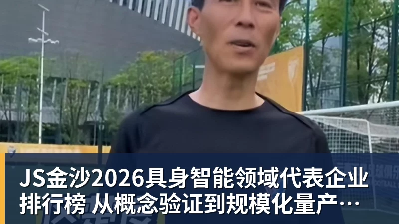 JS金沙2026具身智能领域代表企业排行榜 从概念验证到规模化量产的产业跃迁