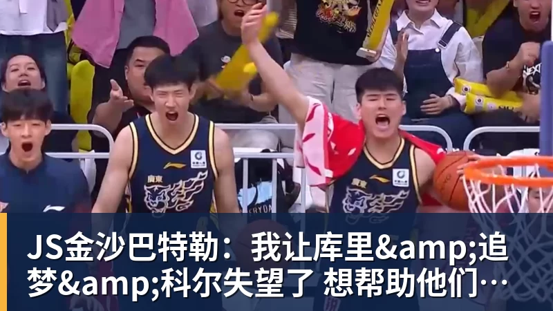 JS金沙巴特勒：我让库里&amp;追梦&amp;科尔失望了 想帮助他们再拿一个总冠军