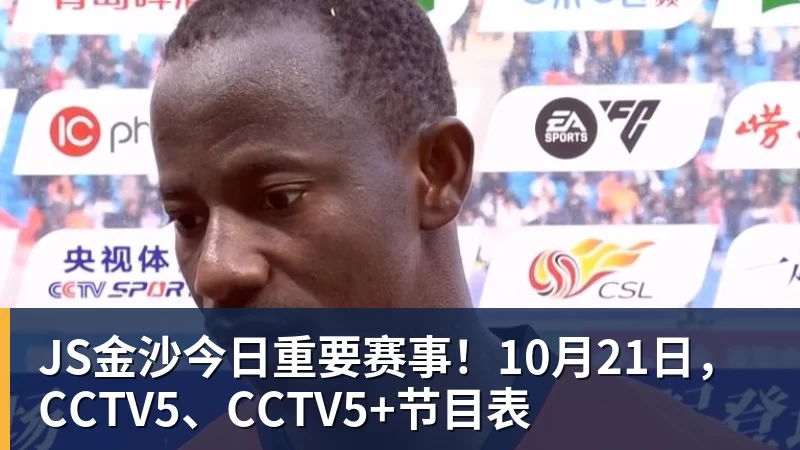 JS金沙今日重要赛事!10月21日,CCTV5、CCTV5+节目表