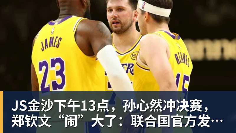 JS金沙下午13点，孙心然冲决赛，郑钦文“闹”大了：联合国官方发文盛赞